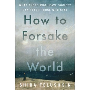 How to Forsake the World - by  Shira Telushkin (Hardcover) - 1 of 1