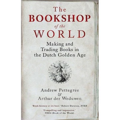 The Bookshop of the World - by  Andrew Pettegree & Arthur Der Weduwen (Paperback)