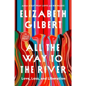 All the Way to the River - Large Print by  Elizabeth Gilbert (Paperback) - 1 of 1