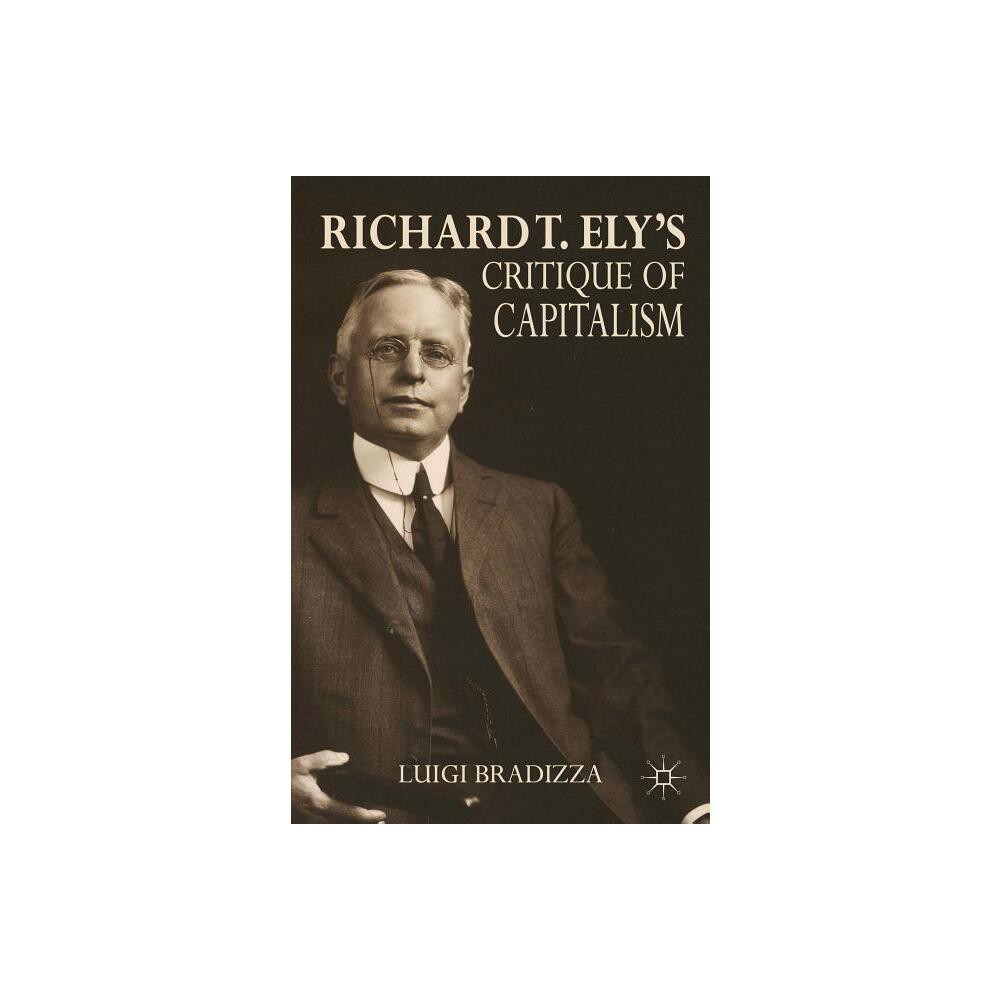 Richard T. Elys Critique of Capitalism - by L Bradizza (Hardcover)