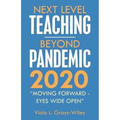 Next Level Teaching-Beyond Pandemic 2020 - by  Viola L Grays-Wiley (Paperback)