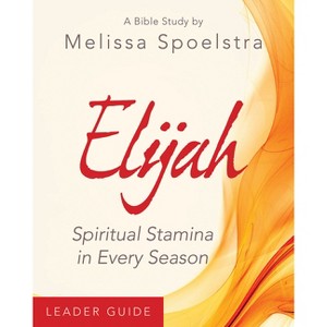 Elijah - Women's Bible Study Leader Guide - by  Melissa Spoelstra (Paperback) - 1 of 1