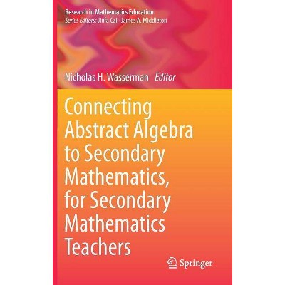 Connecting Abstract Algebra to Secondary Mathematics, for Secondary Mathematics Teachers - (Research in Mathematics Education) (Hardcover)