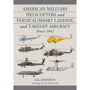 American Military Helicopters and Vertical/Short Landing and Takeoff Aircraft Since 1941 - by  E R Johnson & Ted Williams (Paperback) - 1 of 1