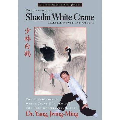 The Essence of Shaolin White Crane - by  Jwing-Ming Yang (Paperback)