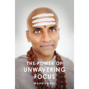 The Power of Unwavering Focus - by  Dandapani (Hardcover)