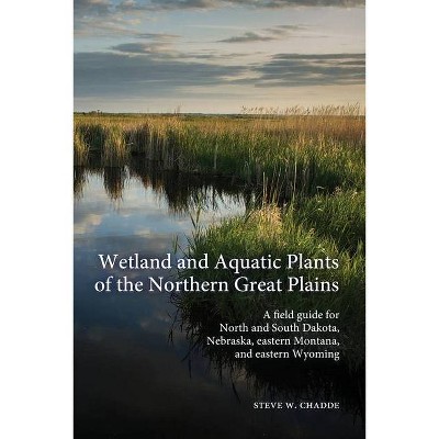 Wetland and Aquatic Plants of the Northern Great Plains - by  Steve W Chadde (Paperback)