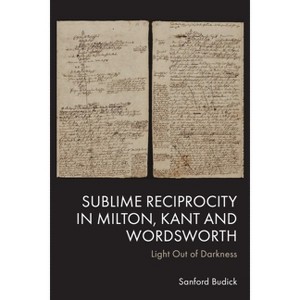 Sublime Reciprocity in Milton, Kant and Wordsworth - by  Sanford Budick (Hardcover) - 1 of 1