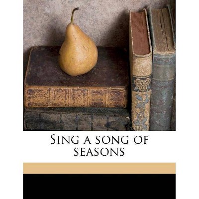 Sing a song of seasons - by  Wilhelmina Seegmiller (Paperback)