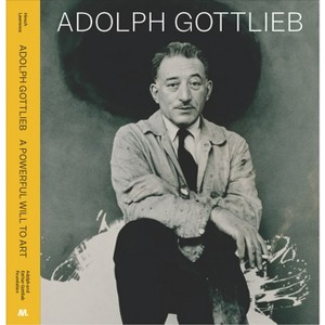 Adolph Gottlieb: A Powerful Will to Art - (Hardcover) - 1 of 1