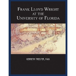 Frank Lloyd Wright at the University of Florida - by  Kenneth Treister (Paperback) - 1 of 1