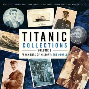 Titanic Collections Volume 2: Fragments of History - by  Mike Beatty & George Behe & John Lamoreau & Trevor Powell & Kalman Tanito & Don Lynch - 1 of 1