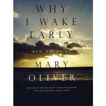 Why I Wake Early - by  Mary Oliver (Paperback)
