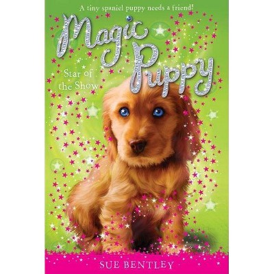 Star of the Show - (Magic Puppy) by  Sue Bentley (Paperback)