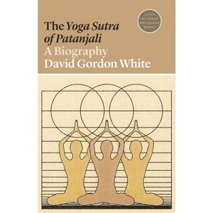 The Yoga Sutra of Patanjali - (Lives of Great Religious Books) by  David Gordon White (Paperback) - 1 of 1
