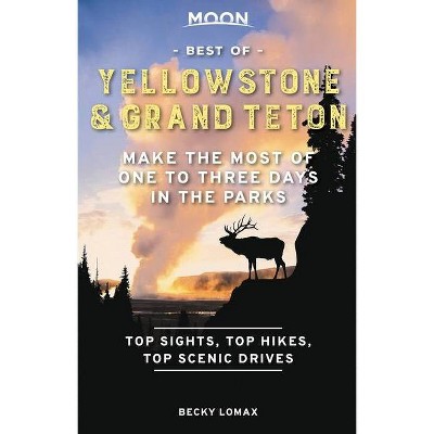 Moon Best of Yellowstone & Grand Teton - (Travel Guide) by  Becky Lomax (Paperback)