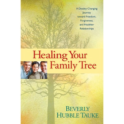Healing Your Family Tree - by  Beverly Hubble Tauke (Paperback)