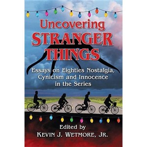 Uncovering Stranger Things - by  Kevin J Wetmore (Paperback) - 1 of 1
