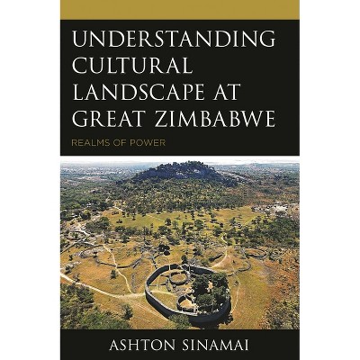Understanding Cultural Landscape at Great Zimbabwe - by  Ashton Sinamai (Hardcover)