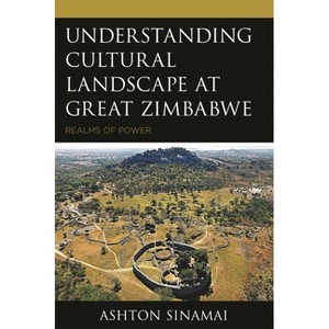 Understanding Cultural Landscape at Great Zimbabwe - by  Ashton Sinamai (Hardcover) - 1 of 1