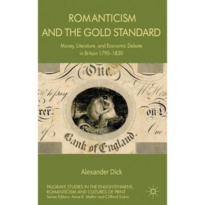 Romanticism and the Gold Standard - (Palgrave Studies in the Enlightenment, Romanticism and Cultu) by  A Dick (Hardcover) - 1 of 1