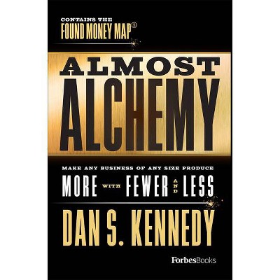 Almost Alchemy - by  Dan S Kennedy (Hardcover)