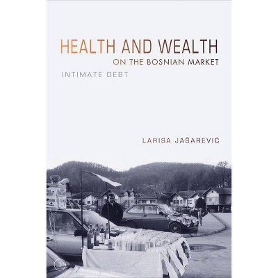 Health and Wealth on the Bosnian Market - by  Larisa Jasarevic (Paperback)