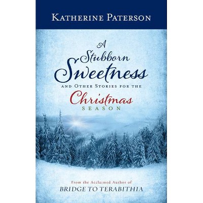 A Stubborn Sweetness and Other Stories for the Christmas Season - by  Katherine Paterson (Hardcover)