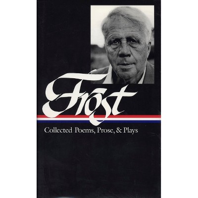 Robert Frost: Collected Poems, Prose, & Plays (Loa #81) - (Library of America) (Hardcover)