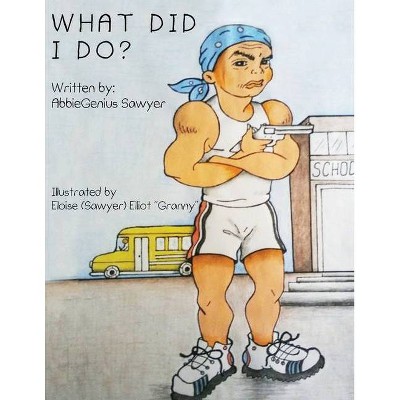 What Did I Do? - by  Abbiegenius Sawyer (Paperback)