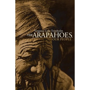 The Arapahoes, Our People, Volume 105 - (Civilization of the American Indian) by  Virginia Cole Trenholm (Paperback) - 1 of 1