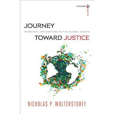 Journey Toward Justice - (Turning South: Christian Scholars in an Age of World Christianity) by  Nicholas P Wolterstorff (Paperback)