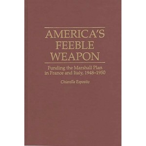 America's Feeble Weapon - (Contributions to the Study of World History) by  Chiarella Esposito & C Esposito (Hardcover) - 1 of 1