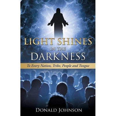 Light Shines in the Darkness - by  Donald Johnson (Paperback)