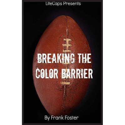 Breaking the Color Barrier - by  Foster Frank (Paperback)