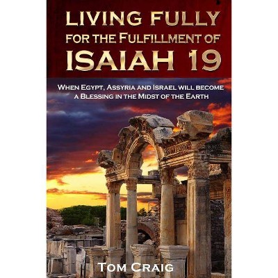 Living Fully for the Fulfillment of Isaiah 19 - by  Tom Craig (Paperback)