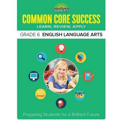 Common Core Success Grade 6 English Language Arts - (Barron's Common Core Success) by  Barron's Educational Series (Paperback)