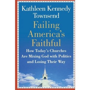 Failing America's Faithful - by  Kathleen Kennedy Townsend (Hardcover) - 1 of 1