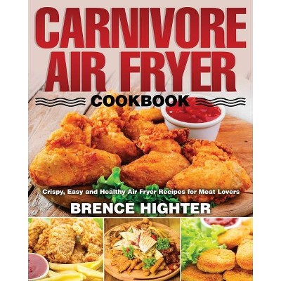 Carnivore Air Fryer Cookbook - by  Brence Highter (Paperback)