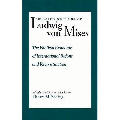 The Political Economy of International Reform and Reconstruction - (Selected Writings of Ludwig Von Mises) by  Ludwig Von Mises (Paperback)