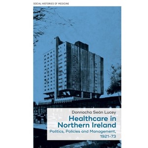 Healthcare in Northern Ireland, 1921-73 - (Social Histories of Medicine) by  Donnacha Seán Lucey (Hardcover) - 1 of 1