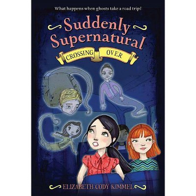 Suddenly Supernatural: Crossing Over - by  Elizabeth Cody Kimmel (Paperback)