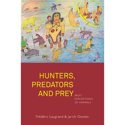 Hunters, Predators and Prey - by  Frédéric Laugrand & Jarich Oosten (Paperback)