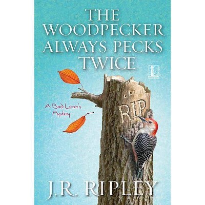 The Woodpecker Always Pecks Twice - by  J R Ripley (Paperback)