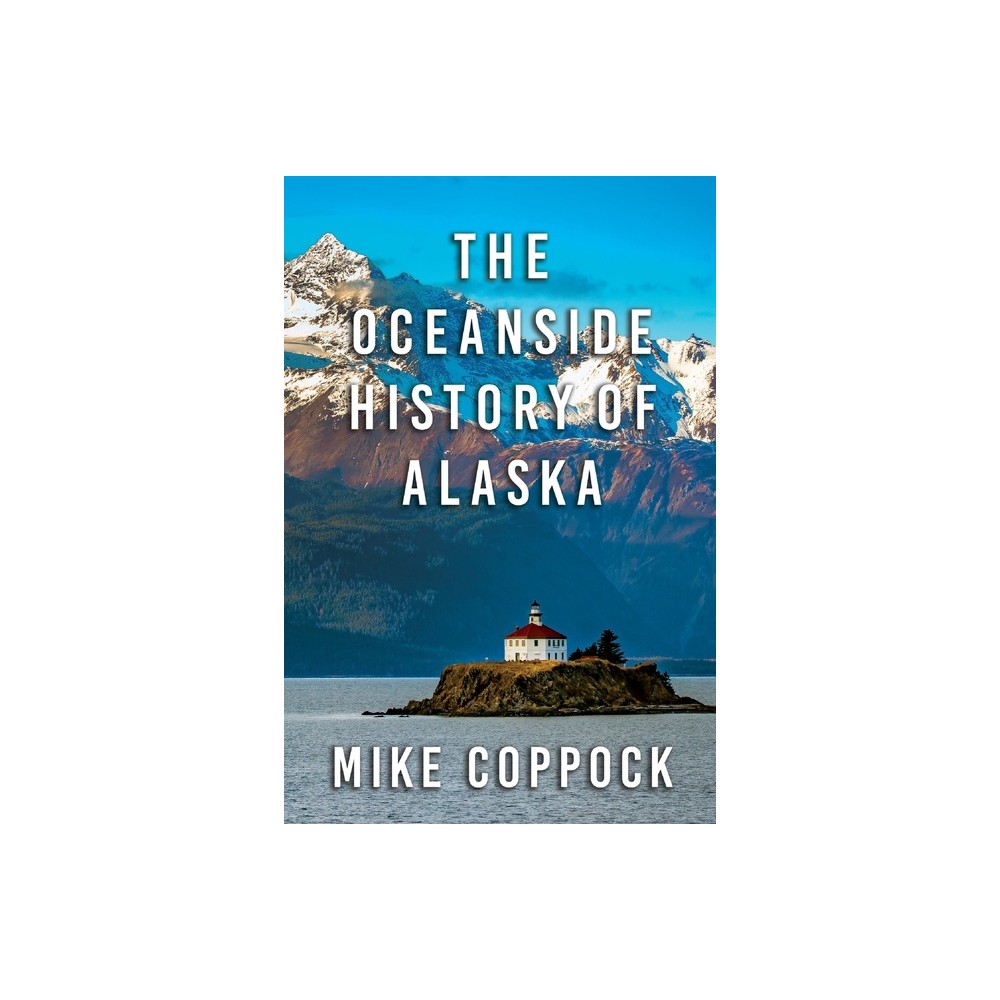 Oceanside History of Alaska - by Mike Coppock (Paperback)