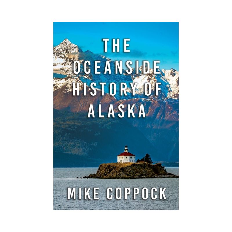 Oceanside History of Alaska - by  Mike Coppock (Paperback), 1 of 2