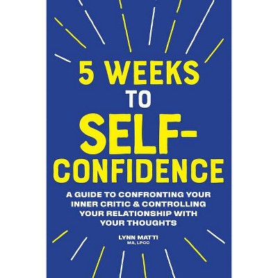 5 Weeks to Self Confidence - by  Lynn Matti (Paperback)