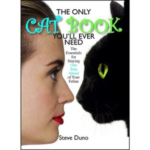 The Only Cat Book You'll Ever Need - by  Steve Duno & Andrea Mattei (Paperback) - 1 of 1