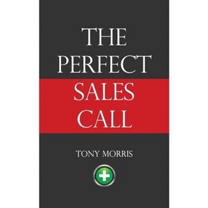 The Perfect Sales Call - by  Tony Morris (Paperback) - 1 of 1
