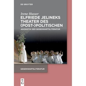 Elfriede Jelineks Theater des (Post-)Politischen - (Gegenwartsliteratur) by  Irene Husser (Paperback) - 1 of 1